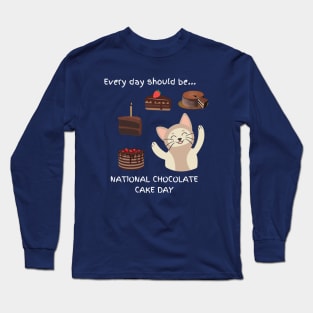 Every day should be 'National Chocolate Cake Day' Long Sleeve T-Shirt